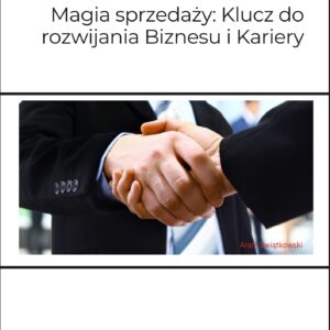 Magia sprzedaży: Klucz do rozwijania Biznesu i Kariery